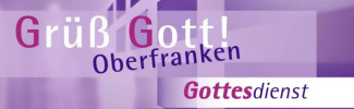 Grüß Gott Oberfranken - Gottesdienst